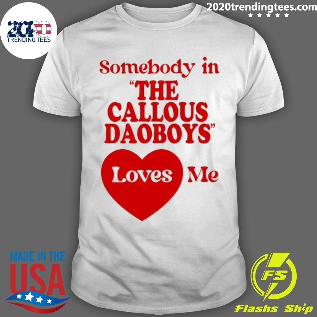 Somebody In The Callous Daoboys Loves Me Shirt Unisex T-shirt, Sweatshirt, Hoodie, Long Sleeve Tee - T-Shirt, Sweatshirt, Hoodie
