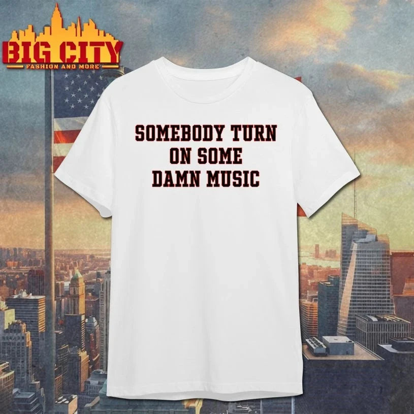 Somebody Turn On Some Damn Music shirt Unisex T-shirt, Sweatshirt, Hoodie, Long Sleeve Tee - T-Shirt, Sweatshirt, Hoodie
