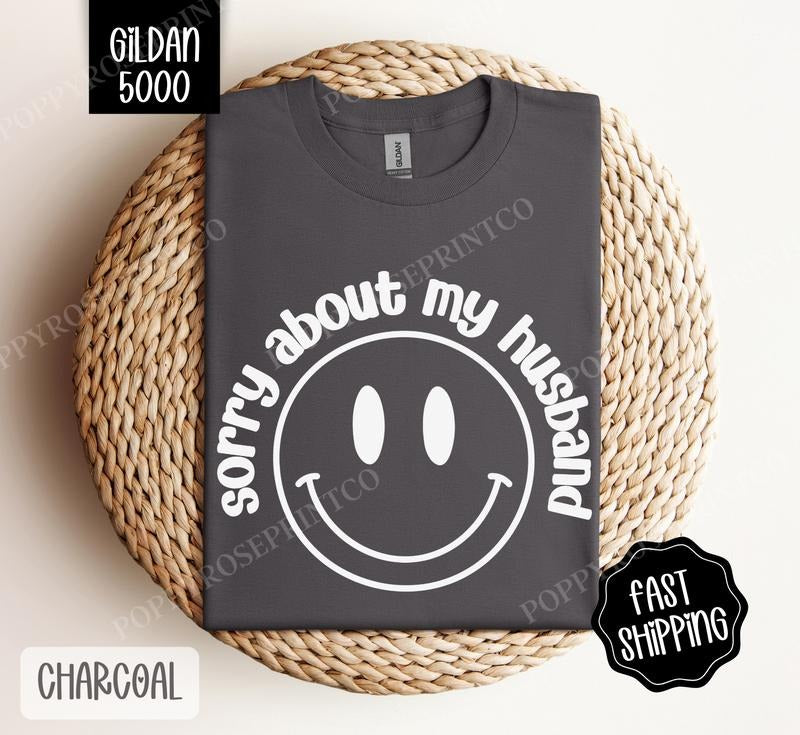 Sorry About My Husband Shirt Gildan Funny Wife Smiley Plus Sizes Her T-Shirts, Hoodie, Sweatshirt - T-Shirt, Sweatshirt, Hoodie