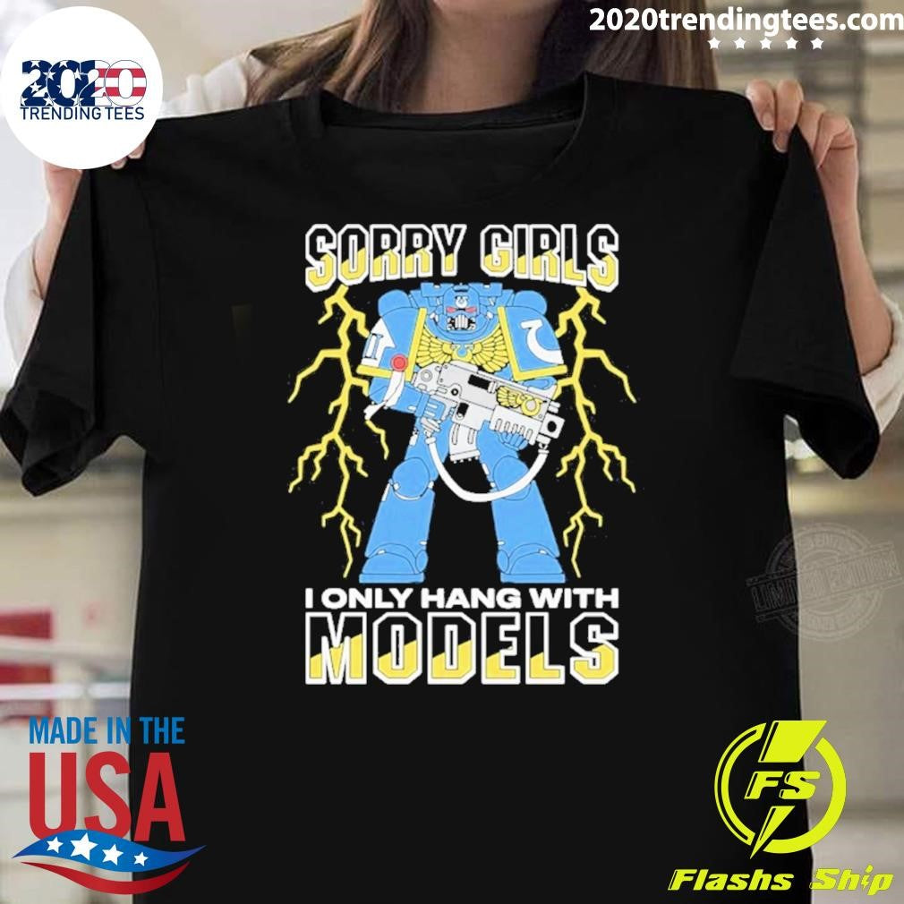 Sorry Girls I Only Hang With War Models Shirt Unisex T-shirt, Sweatshirt, Hoodie, Long Sleeve Tee - T-Shirt, Sweatshirt, Hoodie