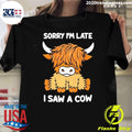 Sorry Im Late I Saw A Cow Shirt Unisex T-shirt, Sweatshirt, Hoodie, Long Sleeve Tee - T-Shirt, Sweatshirt, Hoodie
