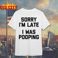 Sorry I’m Late, I Was Pooping shirt Unisex T-shirt, Sweatshirt, Hoodie, Long Sleeve Tee - T-Shirt, Sweatshirt, Hoodie