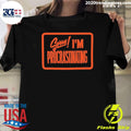 Sorry Im Procrastinating Shirt Unisex T-shirt, Sweatshirt, Hoodie, Long Sleeve Tee - T-Shirt, Sweatshirt, Hoodie