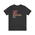 Sorry Can'T Basketball Bye Shirt Funny Basketball Player Basketball Coach Proud Basketball Sports Coach Basketball Life T-Shirts, Hoodie, Sweatshirt - T-Shirt, Sweatshirt, Hoodie