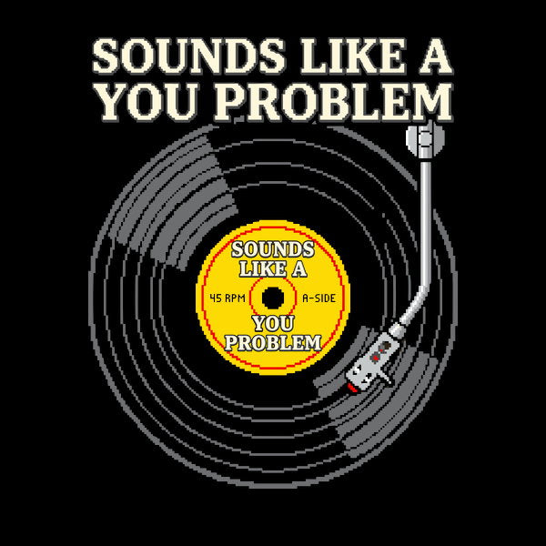 Sounds Like A You Problem Funny Unisex T-shirt, Sweatshirt, Hoodie, Long Sleeve Tee - T-Shirt, Sweatshirt, Hoodie