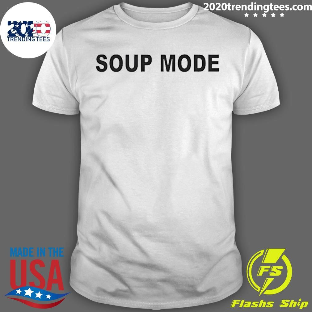 Soup Mode Shirt Unisex T-shirt, Sweatshirt, Hoodie, Long Sleeve Tee - T-Shirt, Sweatshirt, Hoodie