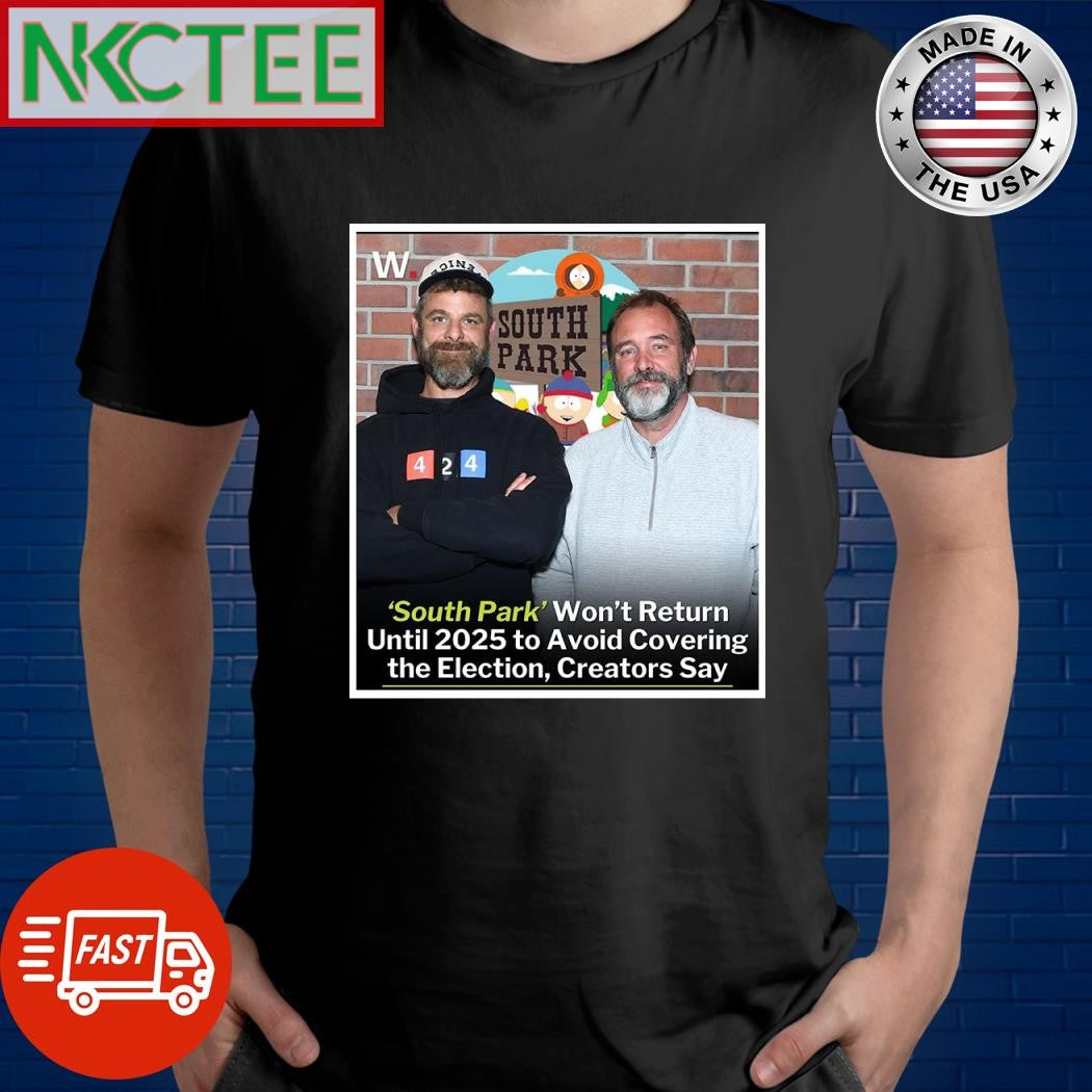South Park won’t return until 2025 to Avoid Covering the Election Creators say shirt - T-Shirt, Sweatshirt, Hoodie