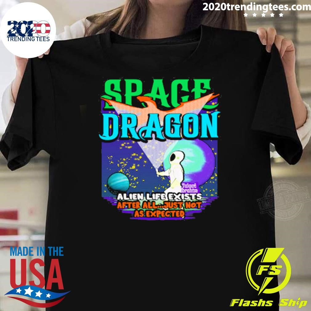 Space Dragon Alien Life Exists After All Just Not As Expected Shirt Unisex T-shirt, Sweatshirt, Hoodie, Long Sleeve Tee - T-Shirt, Sweatshirt, Hoodie
