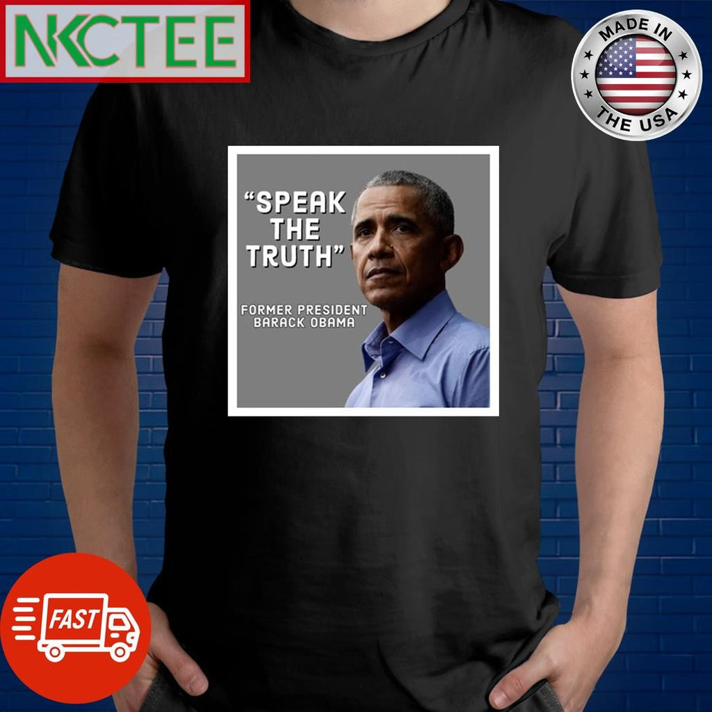 Speak the truth former president Barack Obama shirt Unisex T-shirt, Sweatshirt, Hoodie, Long Sleeve Tee - T-Shirt, Sweatshirt, Hoodie