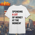 Spending A Lot Of Money At The Moment shirt Unisex T-shirt, Sweatshirt, Hoodie, Long Sleeve Tee - T-Shirt, Sweatshirt, Hoodie