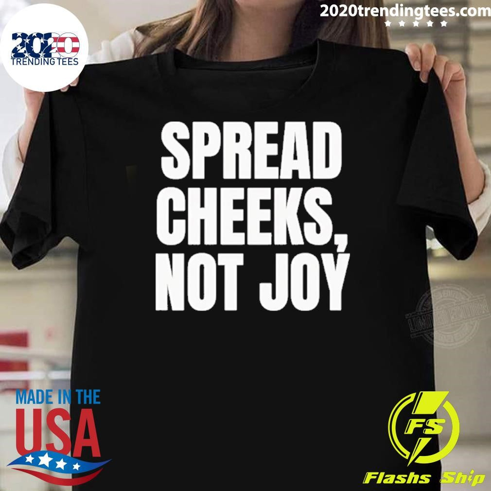 Spread Cheeks Not Joy Shirt Unisex T-shirt, Sweatshirt, Hoodie, Long Sleeve Tee - T-Shirt, Sweatshirt, Hoodie