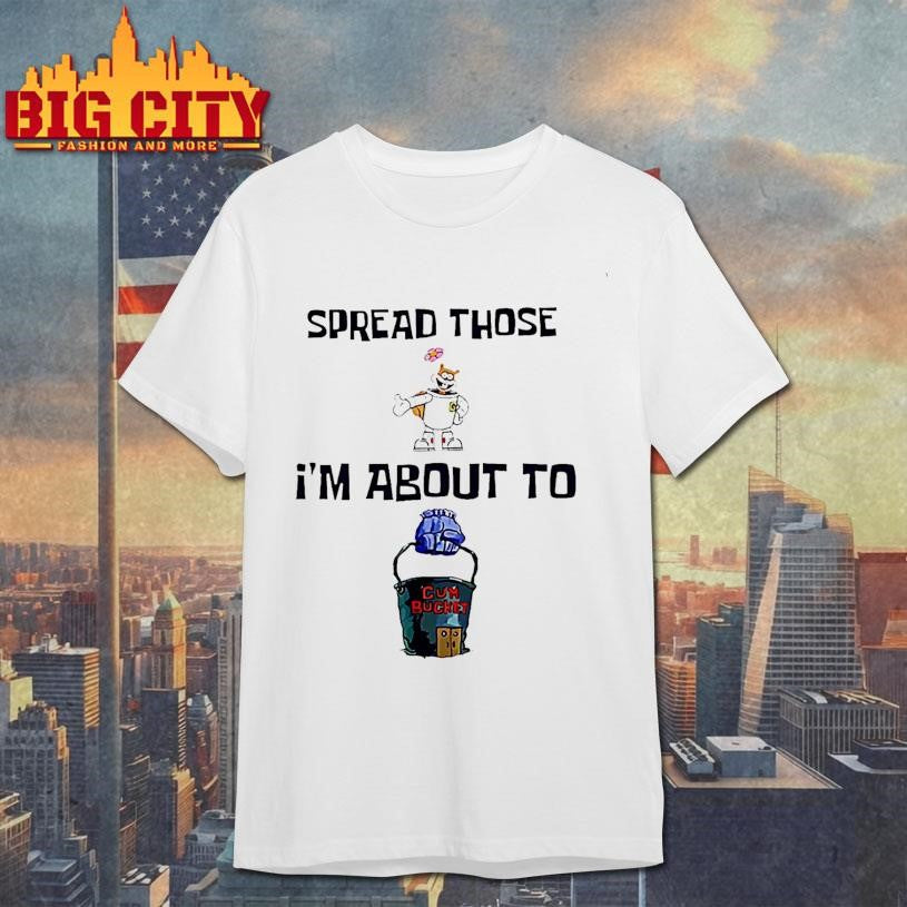 Spread Those Im About To Cum Bucket Shirt Unisex T-shirt, Sweatshirt, Hoodie, Long Sleeve Tee - T-Shirt, Sweatshirt, Hoodie