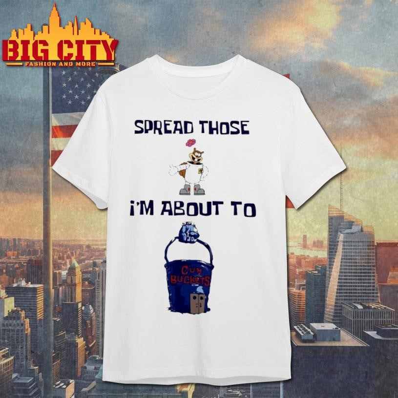 Spread Those Sandy Im About To Cum Buckets Shirt Unisex T-shirt, Sweatshirt, Hoodie, Long Sleeve Tee - T-Shirt, Sweatshirt, Hoodie