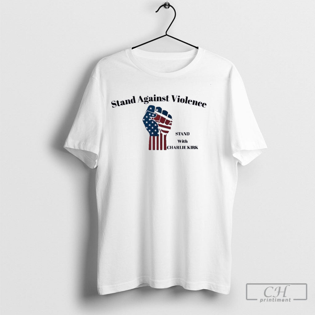 Stand Against Violence Charlie Kirk Support Unisex T-shirt, Sweatshirt, Hoodie, Long Sleeve Tee - T-Shirt, Sweatshirt, Hoodie