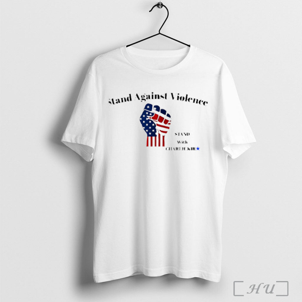 Stand Against Violence Stand With Charlie Kirk T Shirt Unisex T-shirt, Sweatshirt, Hoodie, Long Sleeve Tee - T-Shirt, Sweatshirt, Hoodie