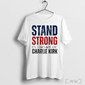 Stand Strong In Honor Of Charlie Kirk T Shirt Unisex T-shirt, Sweatshirt, Hoodie, Long Sleeve Tee - T-Shirt, Sweatshirt, Hoodie