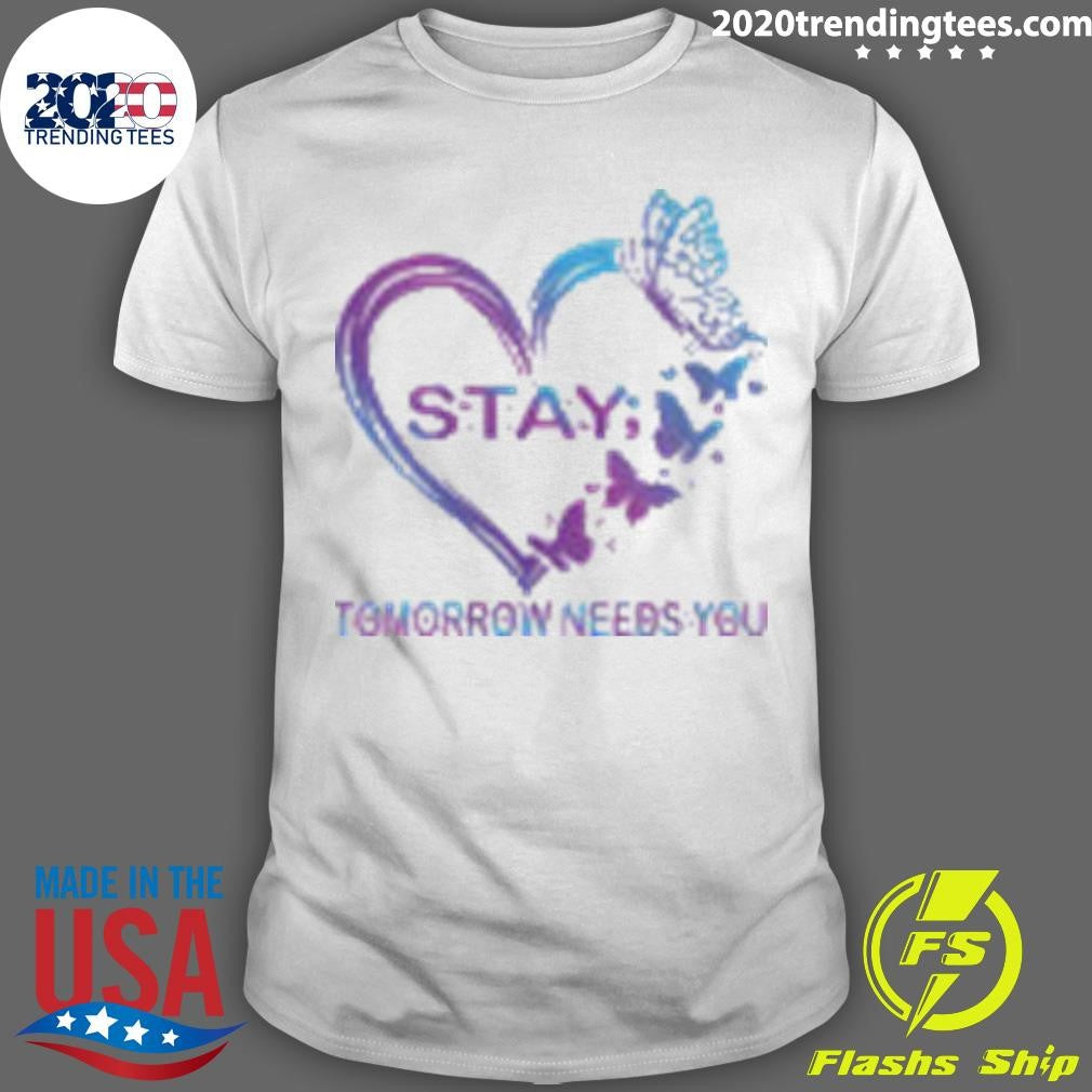Stay Tomorrow Needs You Suicide Prevention Awareness Shirt Unisex T-shirt, Sweatshirt, Hoodie, Long Sleeve Tee - T-Shirt, Sweatshirt, Hoodie