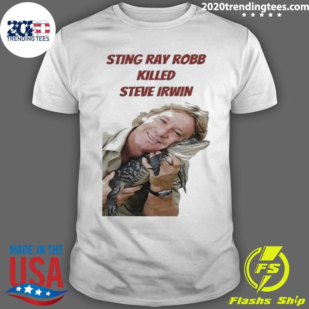 Sting Ray Robb Killed Steve Irwin Shirt Unisex T-shirt, Sweatshirt, Hoodie, Long Sleeve Tee - T-Shirt, Sweatshirt, Hoodie