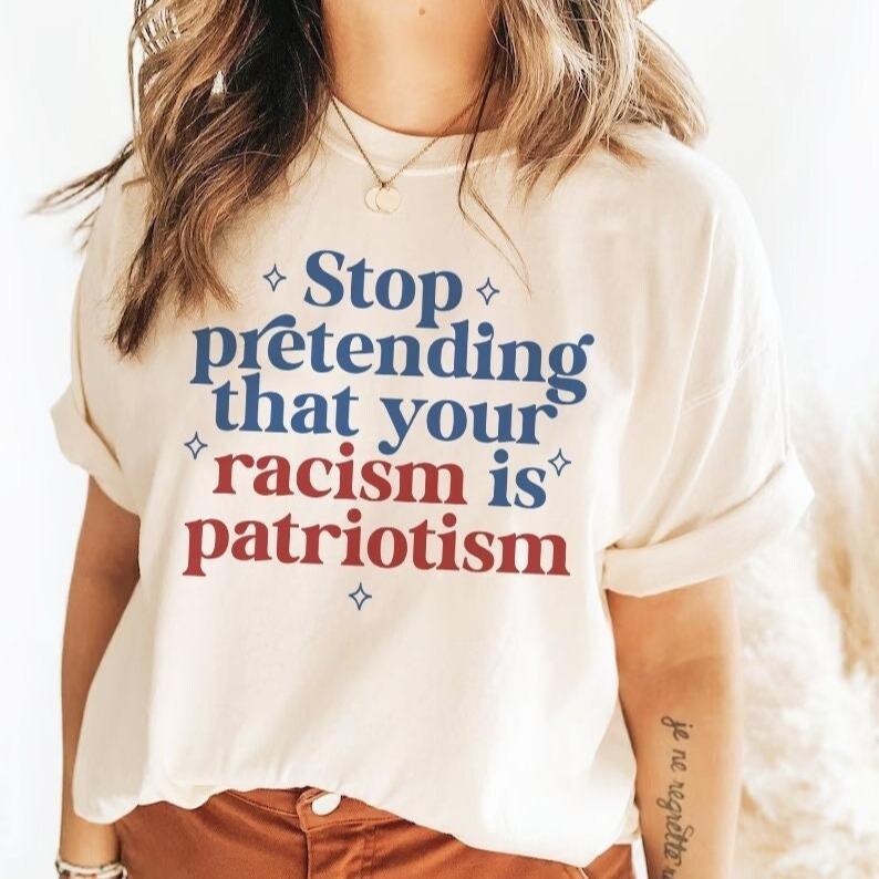 Stop Pretending Your Racism Is Patriotism Anti Racist Subversive Leftist Social Democrat Womenswear Streetwear T-Shirts, Hoodie, Sweatshirt - T-Shirt, Sweatshirt, Hoodie