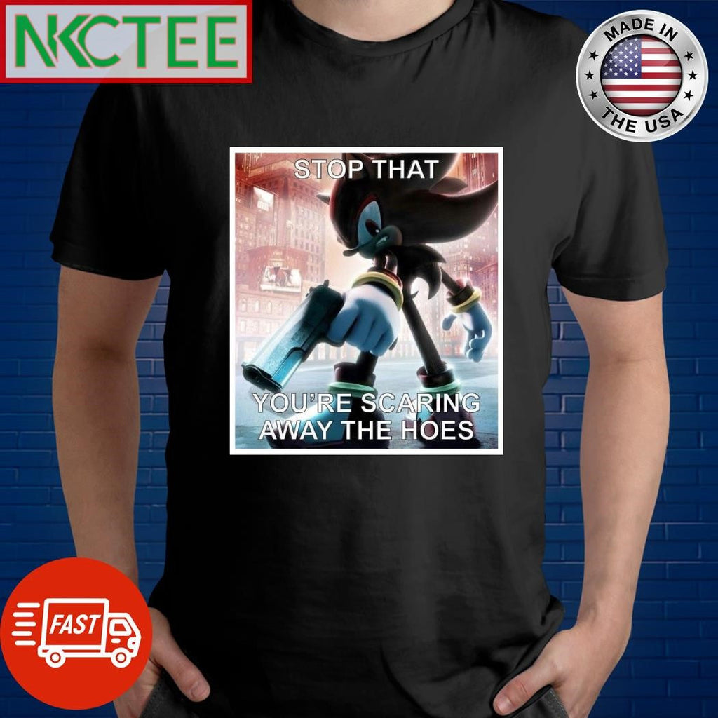 Stop that you’re scaring away the hoes shirt Unisex T-shirt, Sweatshirt, Hoodie, Long Sleeve Tee - T-Shirt, Sweatshirt, Hoodie