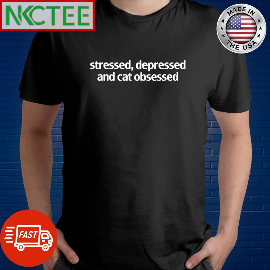 Stressed depressed and ca obsessed shirt Unisex T-shirt, Sweatshirt, Hoodie, Long Sleeve Tee - T-Shirt, Sweatshirt, Hoodie
