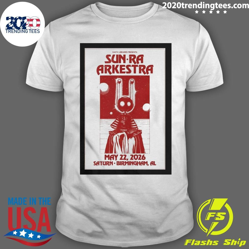 Sun Ra Arkestra In Birmingham AL On May 22 2026 Shirt Unisex T-shirt, Sweatshirt, Hoodie, Long Sleeve Tee - T-Shirt, Sweatshirt, Hoodie