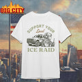 Support Your Local Ice Raid Customs Enforcement agency shirt Unisex T-shirt, Sweatshirt, Hoodie, Long Sleeve Tee - T-Shirt, Sweatshirt, Hoodie