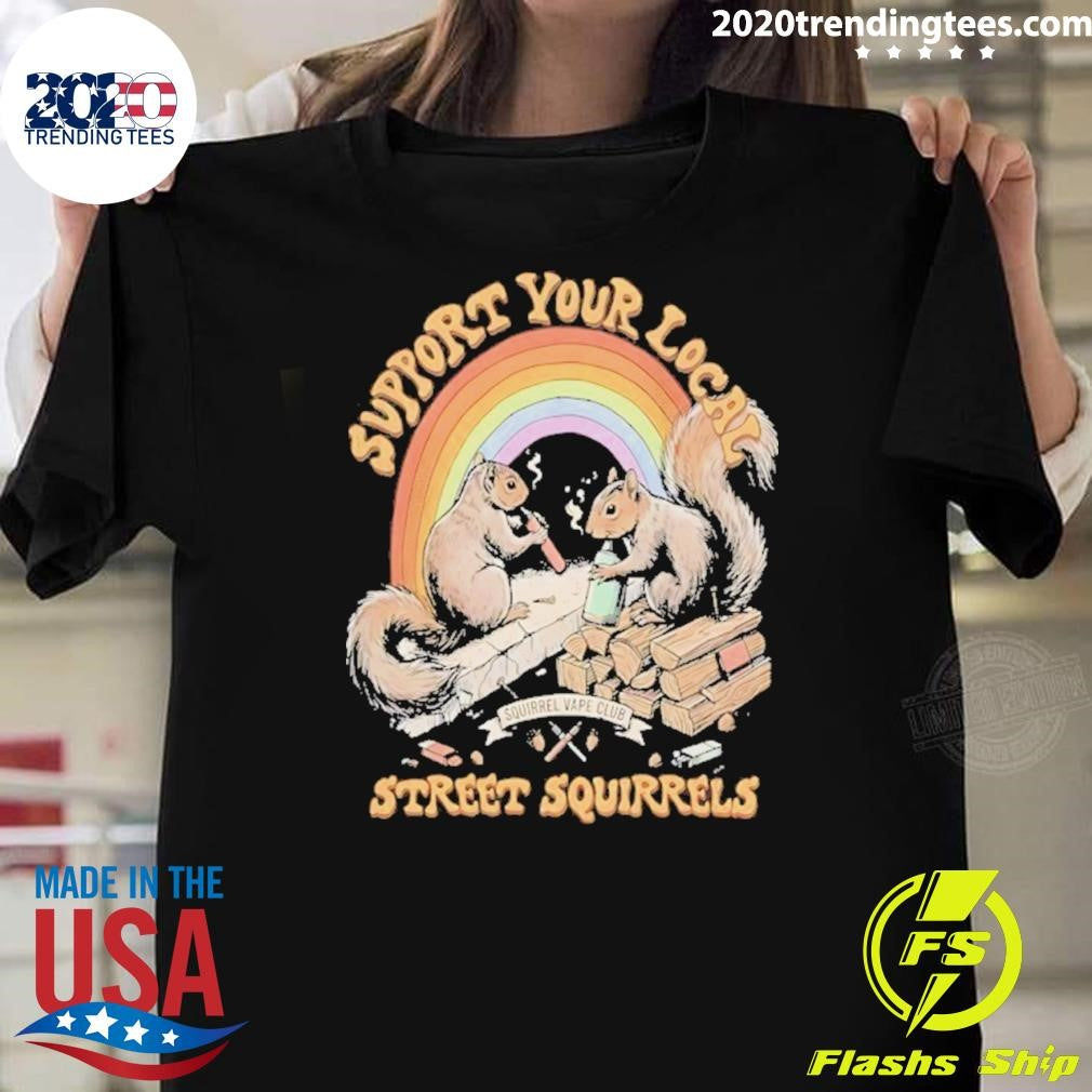 Support Your Local Street Squirrels Vaping Shirt Unisex T-shirt, Sweatshirt, Hoodie, Long Sleeve Tee - T-Shirt, Sweatshirt, Hoodie