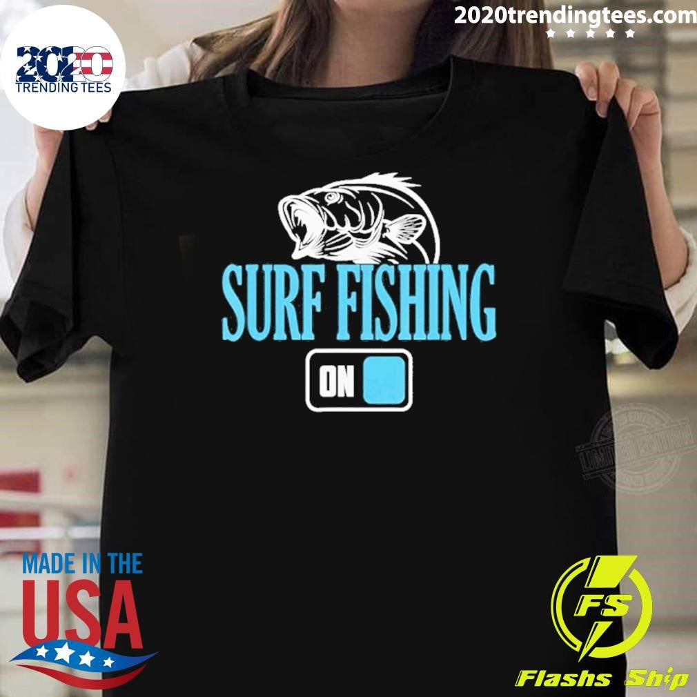 Surf Fishing Mode On Graphic Shirt Unisex T-shirt, Sweatshirt, Hoodie, Long Sleeve Tee - T-Shirt, Sweatshirt, Hoodie
