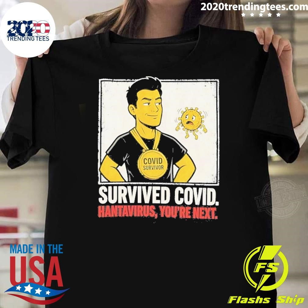 Survived Covid Hantavirus Youre Next Shirt Unisex T-shirt, Sweatshirt, Hoodie, Long Sleeve Tee - T-Shirt, Sweatshirt, Hoodie