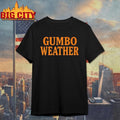 T Bob Hebert Gumbo Weather Shirt Unisex T-shirt, Sweatshirt, Hoodie, Long Sleeve Tee - T-Shirt, Sweatshirt, Hoodie