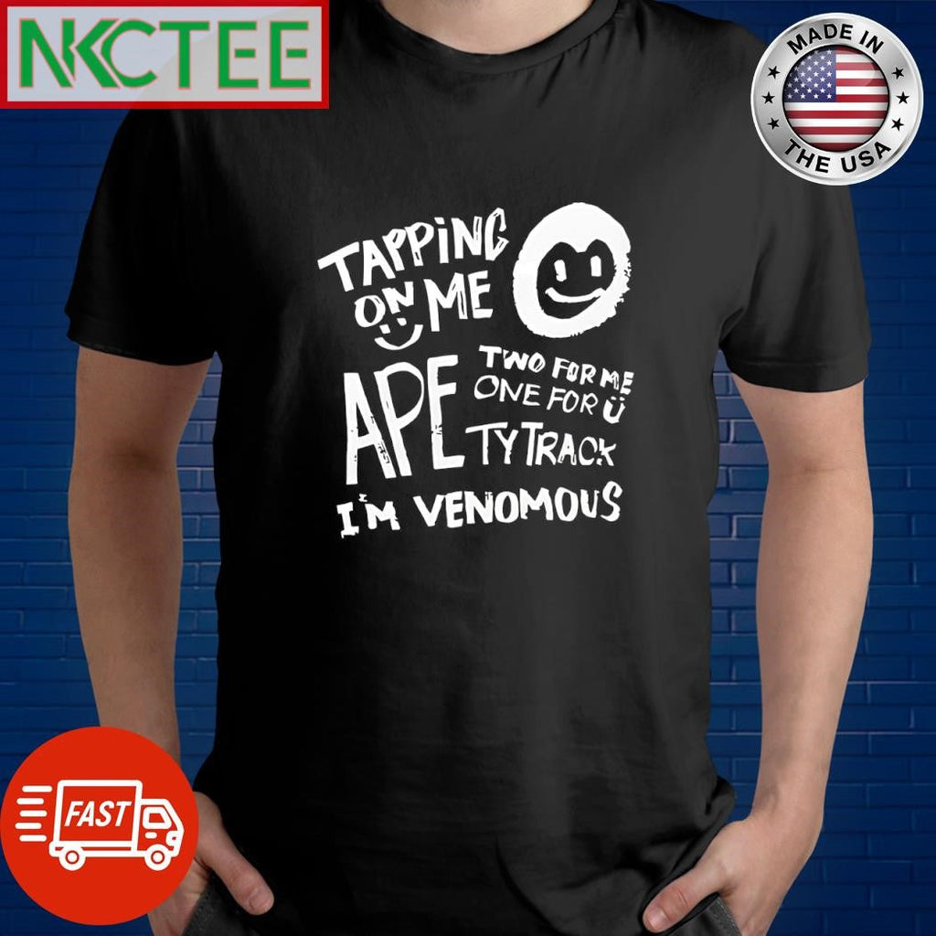 Tapping on me ape two for me one for u ty track I’m venomous shirt Unisex T-shirt, Sweatshirt, Hoodie, Long Sleeve Tee - T-Shirt, Sweatshirt, Hoodie