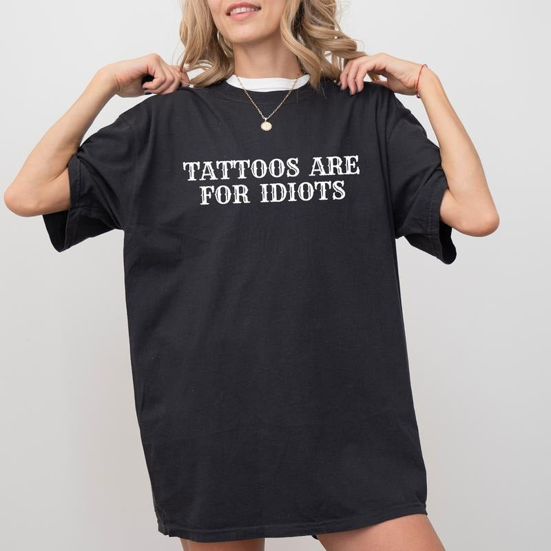 Tattoos Are Idiots Tattoos Are Trashy Tattoos Are Stupid Unhinged Shirt Tattoos Lover Shirt Funny Shirts Humor Comfy Fabric Womenswear Cotton Fabric Relaxed Fit Chic Cooks Upper T-Shirts, Hoodie, Sweatshirt - T-Shirt, Sweatshirt, Hoodie