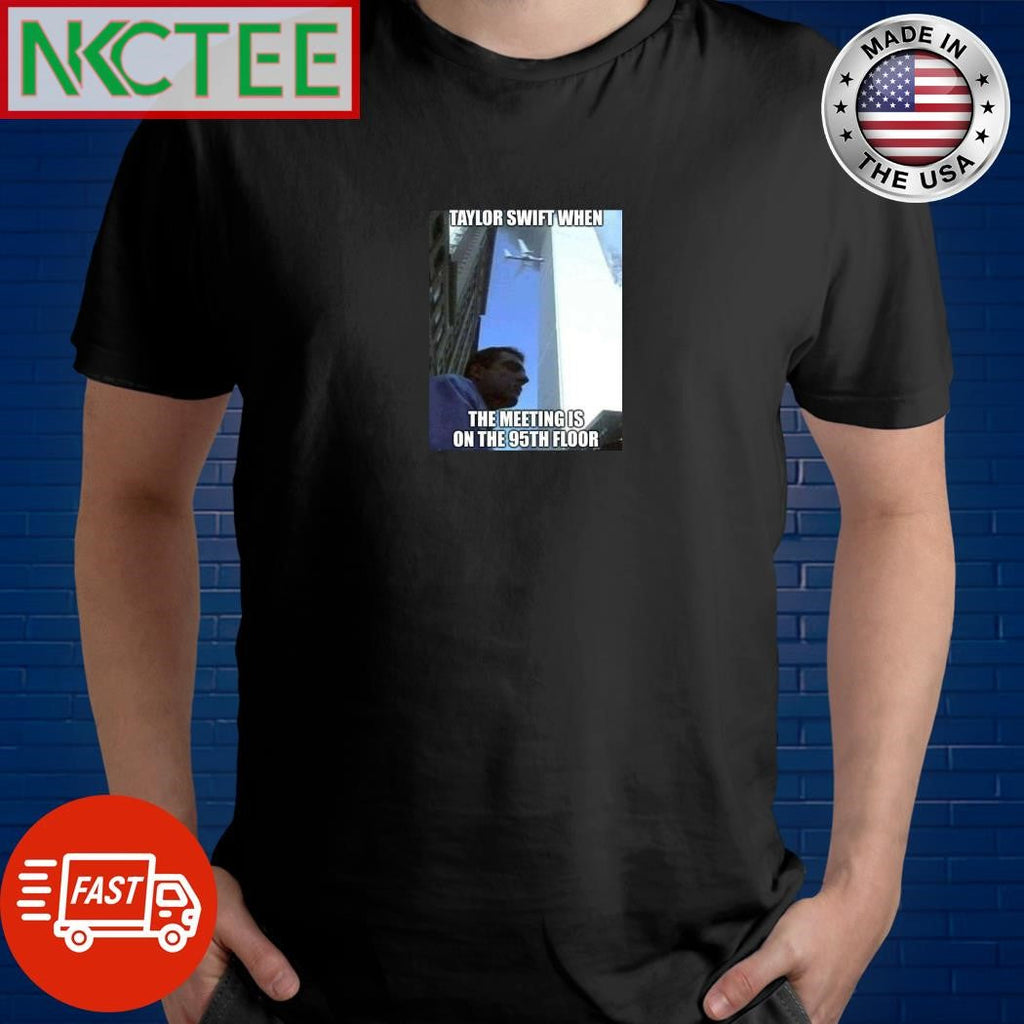 Taylor when the meeting is on the 95th floor shirt Unisex T-shirt, Sweatshirt, Hoodie, Long Sleeve Tee - T-Shirt, Sweatshirt, Hoodie