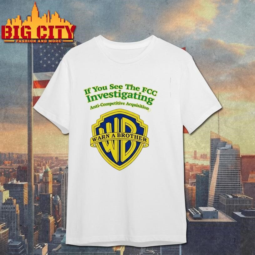 Ted Sarandos If You See The Fcc Investigating Warn A Brother Shirt Unisex T-shirt, Sweatshirt, Hoodie, Long Sleeve Tee - T-Shirt, Sweatshirt, Hoodie