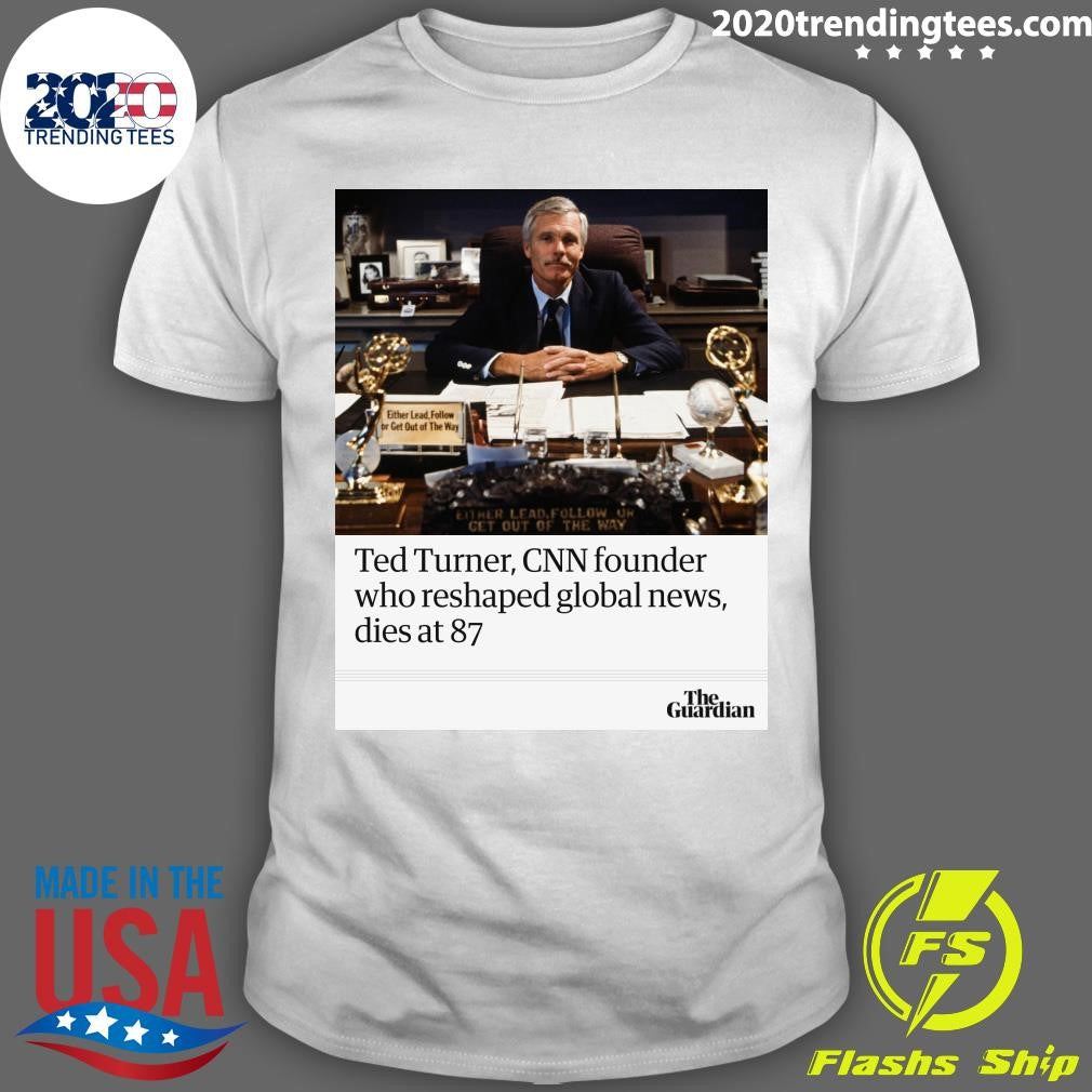 Ted Turner, CNN Founder Who Reshaped Global News, Dies At 87 Shirt Unisex T-shirt, Sweatshirt, Hoodie, Long Sleeve Tee - T-Shirt, Sweatshirt, Hoodie