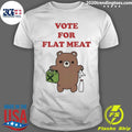 Teddy Bear Vote For Flat Meat Shirt Unisex T-shirt, Sweatshirt, Hoodie, Long Sleeve Tee - T-Shirt, Sweatshirt, Hoodie