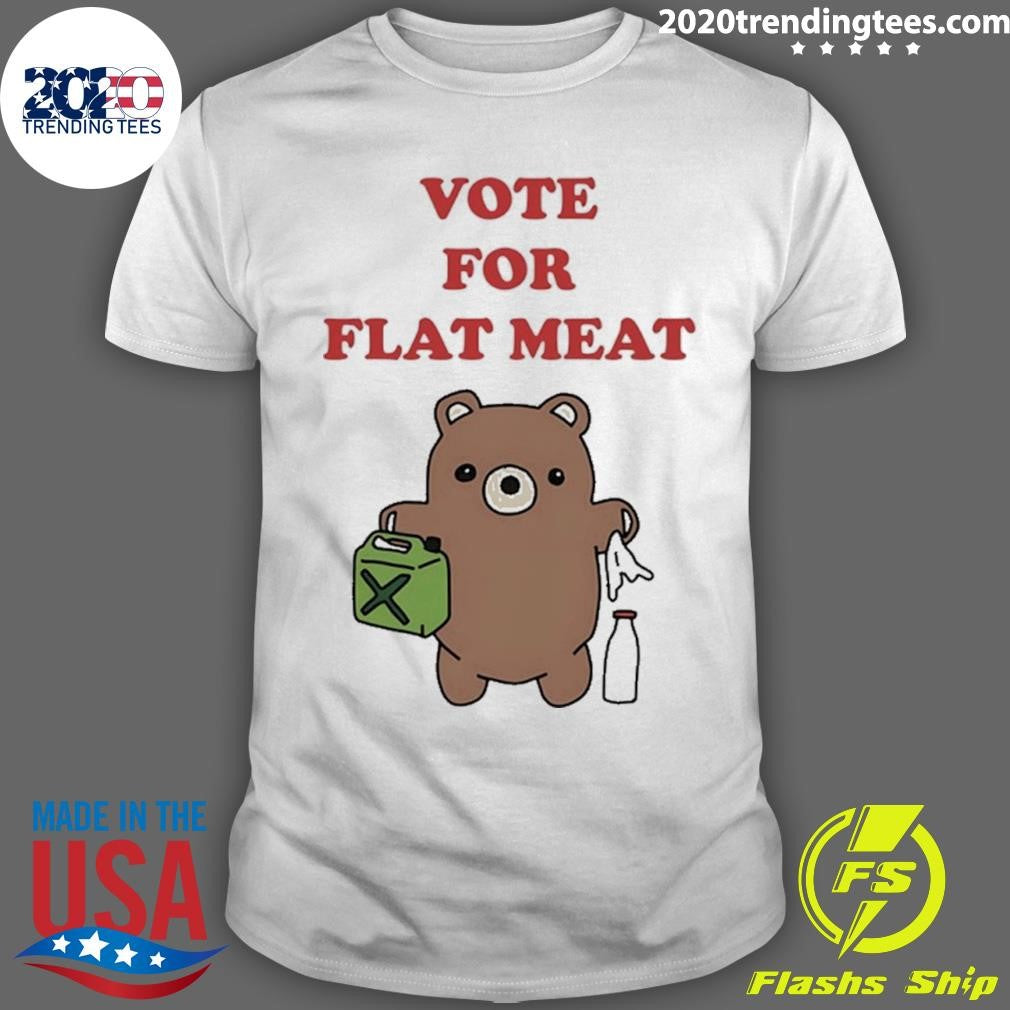 Teddy Bear Vote For Flat Meat Shirt Unisex T-shirt, Sweatshirt, Hoodie, Long Sleeve Tee - T-Shirt, Sweatshirt, Hoodie