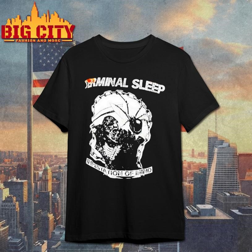 Terminal Sleep Infestation Of Mind Shirt Unisex T-shirt, Sweatshirt, Hoodie, Long Sleeve Tee - T-Shirt, Sweatshirt, Hoodie