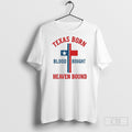 Texas Born Blood Bought Heaven Bound Cross Unisex T-shirt, Sweatshirt, Hoodie, Long Sleeve Tee - T-Shirt, Sweatshirt, Hoodie