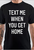 Text Me When You Get Home T-Shirts, Hoodie, Sweatshirt - T-Shirt, Sweatshirt, Hoodie
