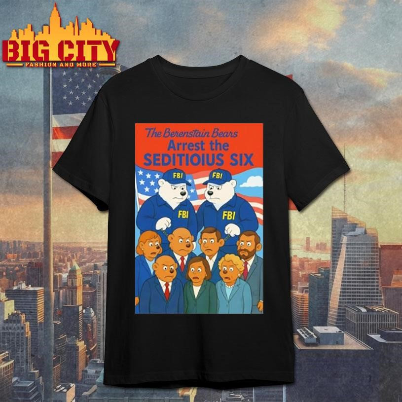 The Berenstain Bears Arrest The Seditious Six Shirt Unisex T-shirt, Sweatshirt, Hoodie, Long Sleeve Tee - T-Shirt, Sweatshirt, Hoodie