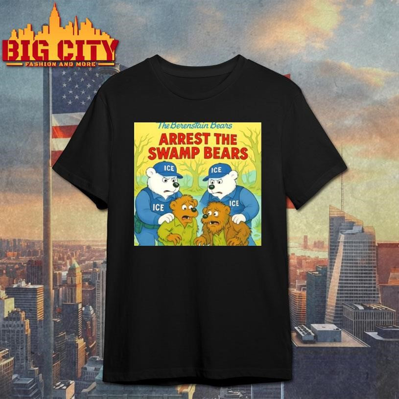 The Berenstain Bears Arrest The Swamp Bears Shirt Unisex T-shirt, Sweatshirt, Hoodie, Long Sleeve Tee - T-Shirt, Sweatshirt, Hoodie