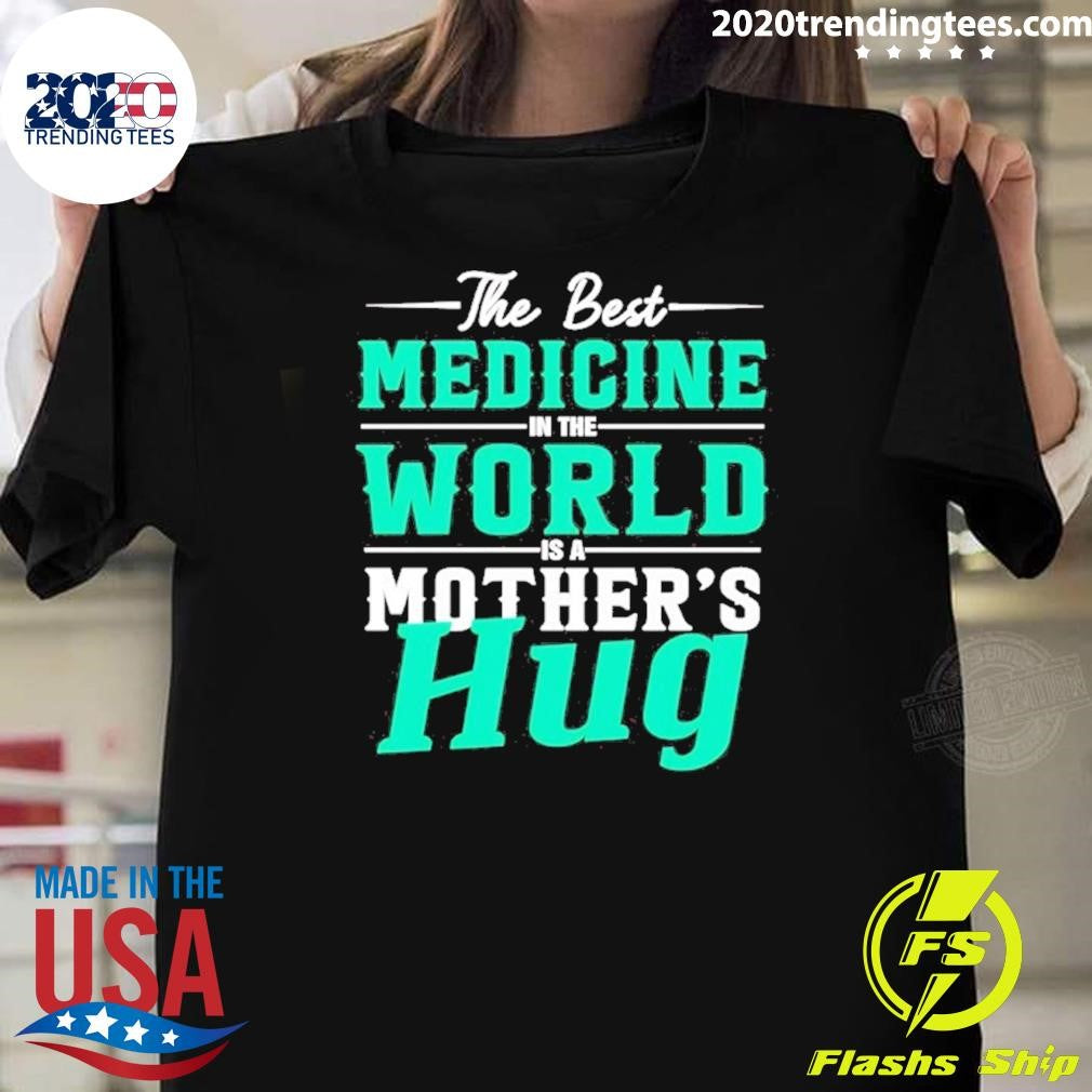 The Best Medicine In The World Mothers Hug Shirt Unisex T-shirt, Sweatshirt, Hoodie, Long Sleeve Tee - T-Shirt, Sweatshirt, Hoodie