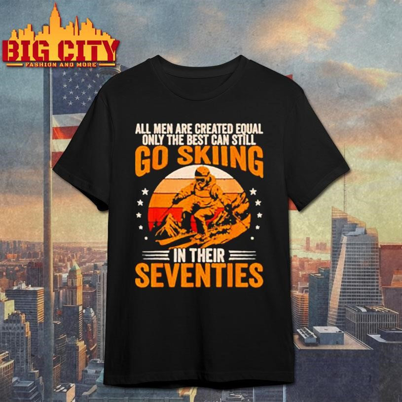 The Best Men Still Go Skiing in Their Seventies Funny Ski Shirt Unisex T-shirt, Sweatshirt, Hoodie, Long Sleeve Tee - T-Shirt, Sweatshirt, Hoodie