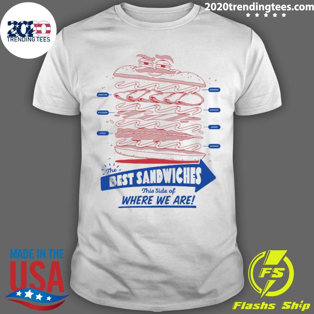 The Best Sandwiches This Side Of Where We Are Shirt Unisex T-shirt, Sweatshirt, Hoodie, Long Sleeve Tee - T-Shirt, Sweatshirt, Hoodie