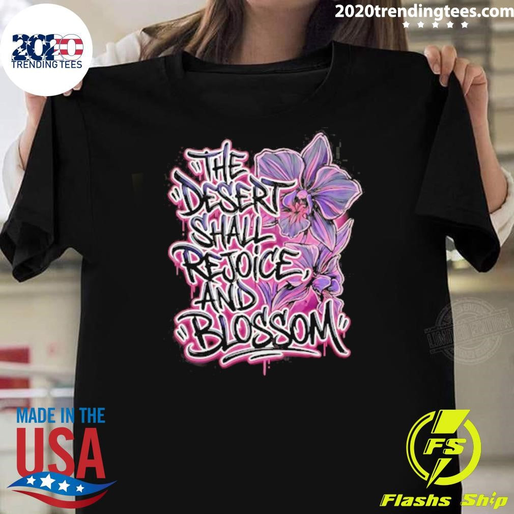 The Desert Shall Rejoice And Blossom Shirt Unisex T-shirt, Sweatshirt, Hoodie, Long Sleeve Tee - T-Shirt, Sweatshirt, Hoodie