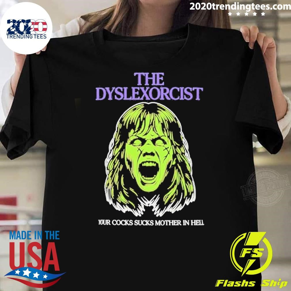 The Dyslexorcist Your Cocks Sucks Mother In Hell Shirt Unisex T-shirt, Sweatshirt, Hoodie, Long Sleeve Tee - T-Shirt, Sweatshirt, Hoodie