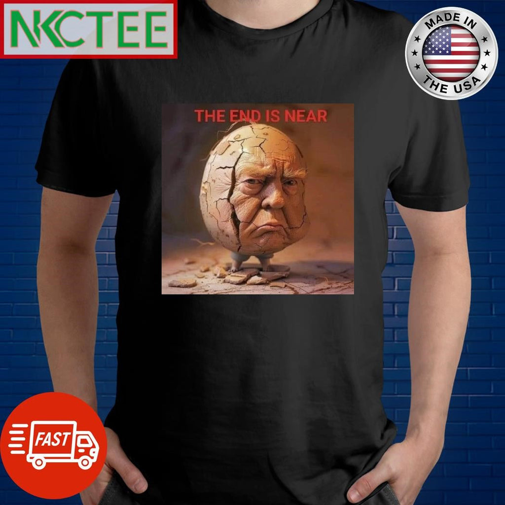 The End is near Donald Trump meme shirt Unisex T-shirt, Sweatshirt, Hoodie, Long Sleeve Tee - T-Shirt, Sweatshirt, Hoodie