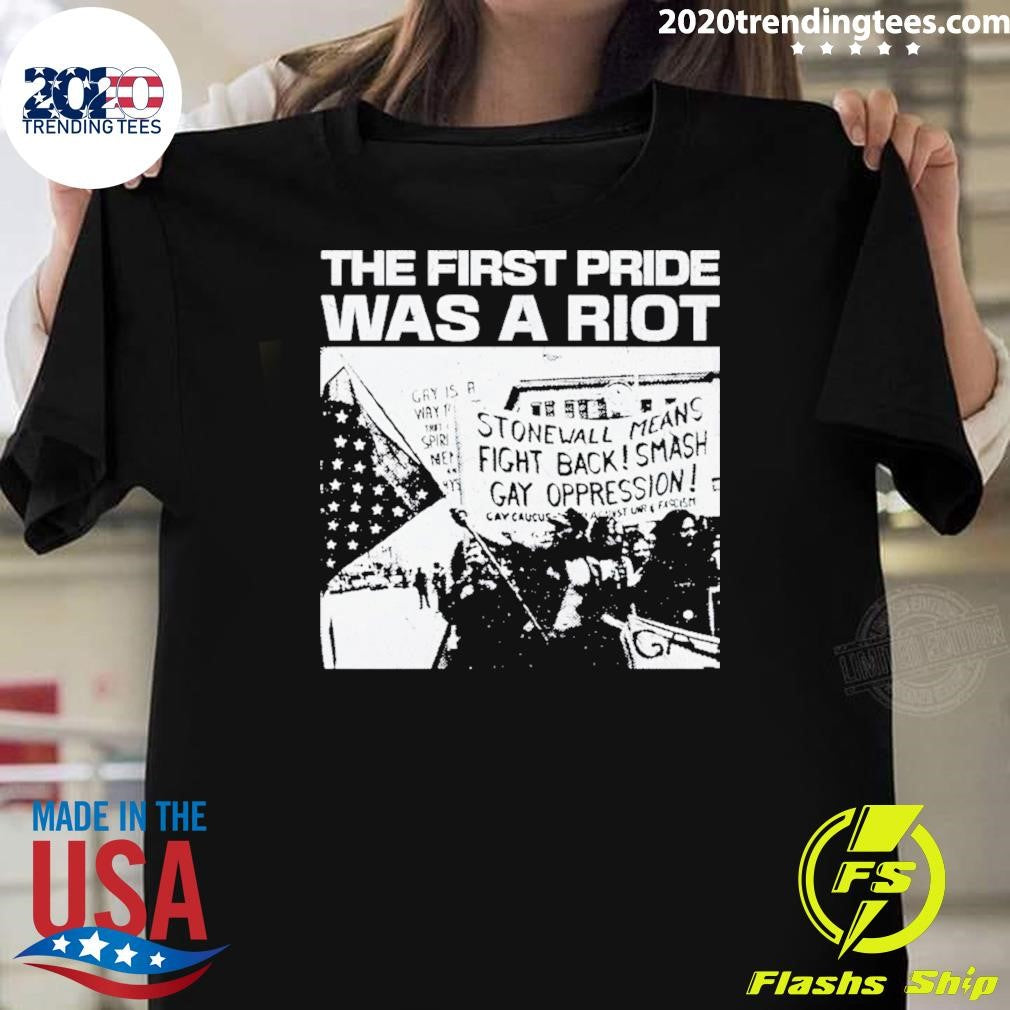 The First Pride Was A Riot Stonewall Means Fight Back Smash Gay Oppression Shirt Unisex T-shirt, Sweatshirt, Hoodie, Long Sleeve Tee - T-Shirt, Sweatshirt, Hoodie